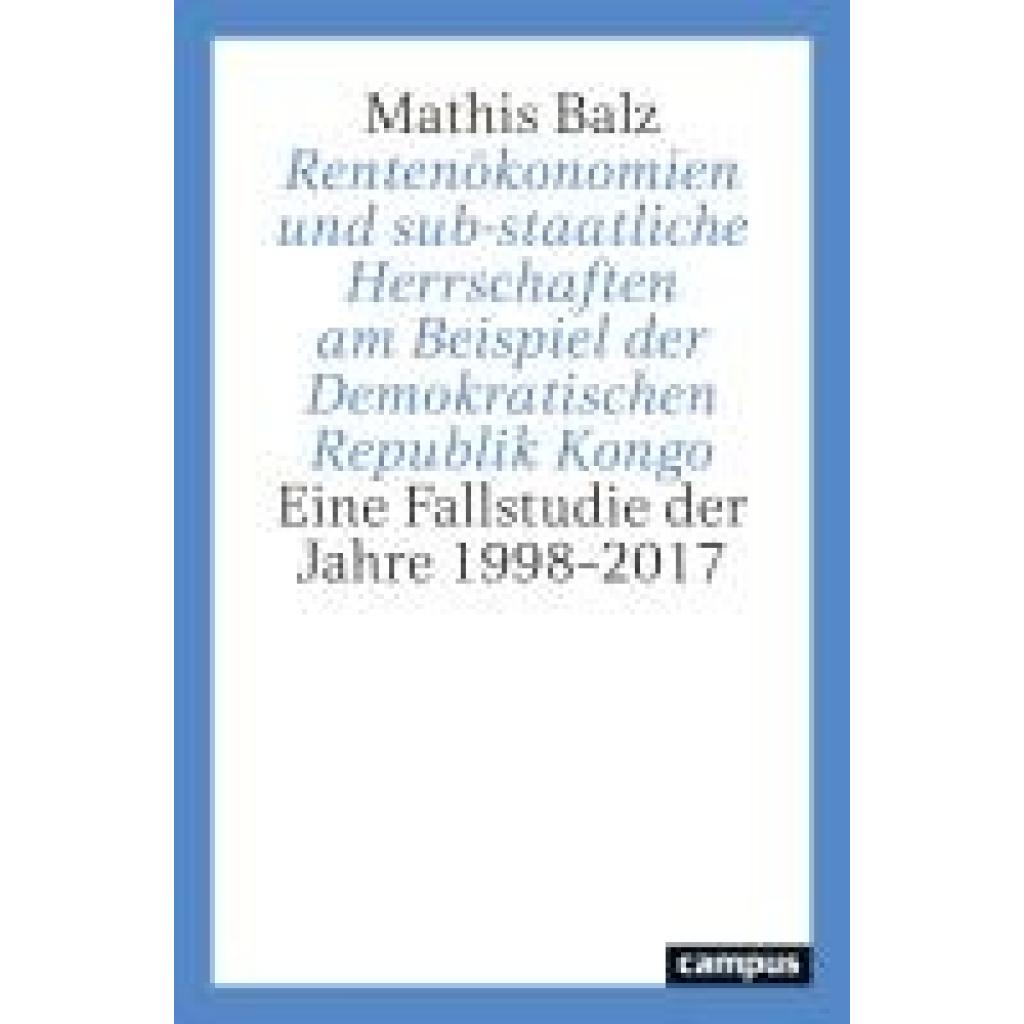 Balz, Mathis: Rentenökonomien und sub-staatliche Herrschaften am Beispiel der Demokratischen Republik Kongo