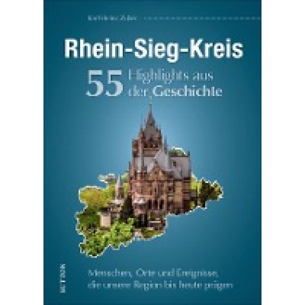 Zuber, Karl-Heinz: Rhein-Sieg-Kreis. 55 Highlights aus der Geschichte